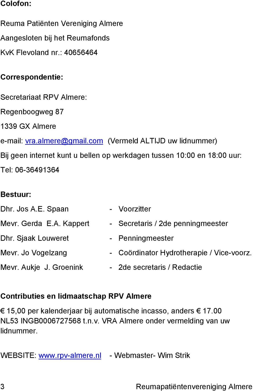 Sjaak Louweret Mevr. Jo Vogelzang Mevr. Aukje J. Groenink - Voorzitter - Secretaris / 2de penningmeester - Penningmeester - Coördinator Hydrotherapie / Vice-voorz.