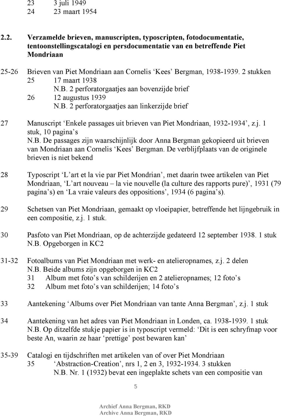 j. 1 stuk, 10 pagina s N.B. De passages zijn waarschijnlijk door Anna Bergman gekopieerd uit brieven van Mondriaan aan Cornelis Kees Bergman.