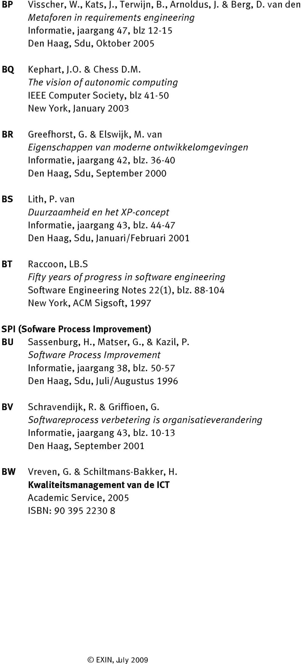 van Eigenschappen van moderne ontwikkelomgevingen Informatie, jaargang 42, blz. 36-40 Den Haag, Sdu, September 2000 Lith, P. van Duurzaamheid en het XP-concept Informatie, jaargang 43, blz.