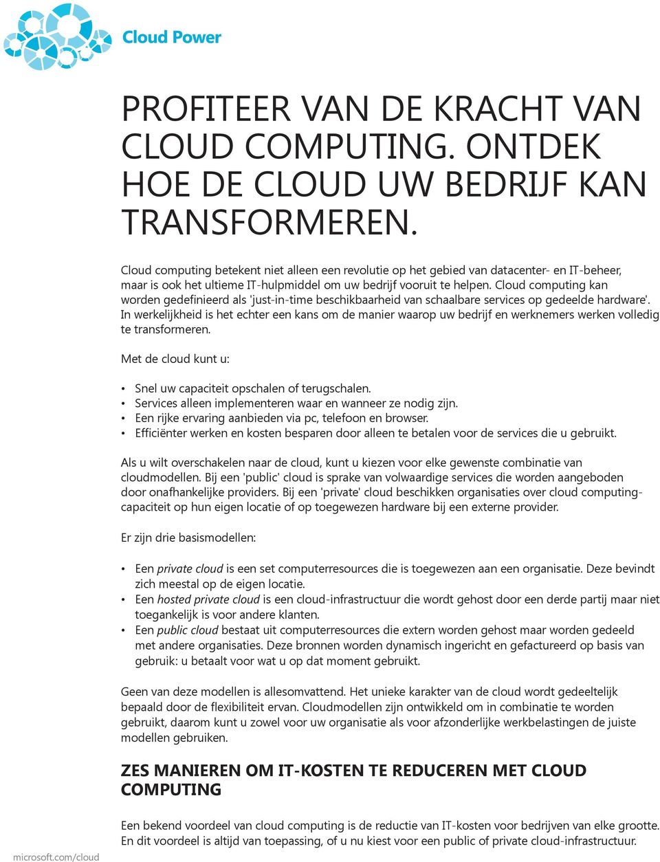 Cloud computing kan worden gedefinieerd als 'just-in-time beschikbaarheid van schaalbare services op gedeelde hardware'.