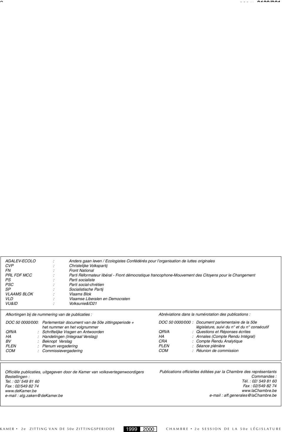 Liberalen en Democraten VU&ID : Volksunie&ID21 Afkortingen bij de nummering van de publicaties : DOC 50 0000/000: Parlementair document van de 50e zittingsperiode + het nummer en het volgnummer QRVA