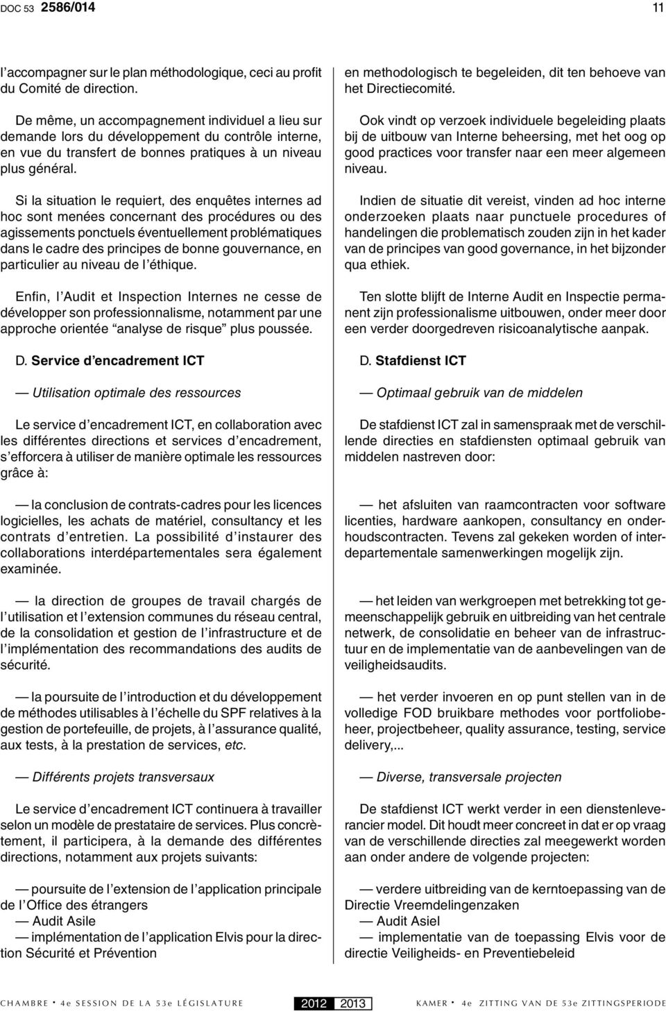 Si la situation le requiert, des enquêtes internes ad hoc sont menées concernant des procédures ou des agissements ponctuels éventuellement problématiques dans le cadre des principes de bonne