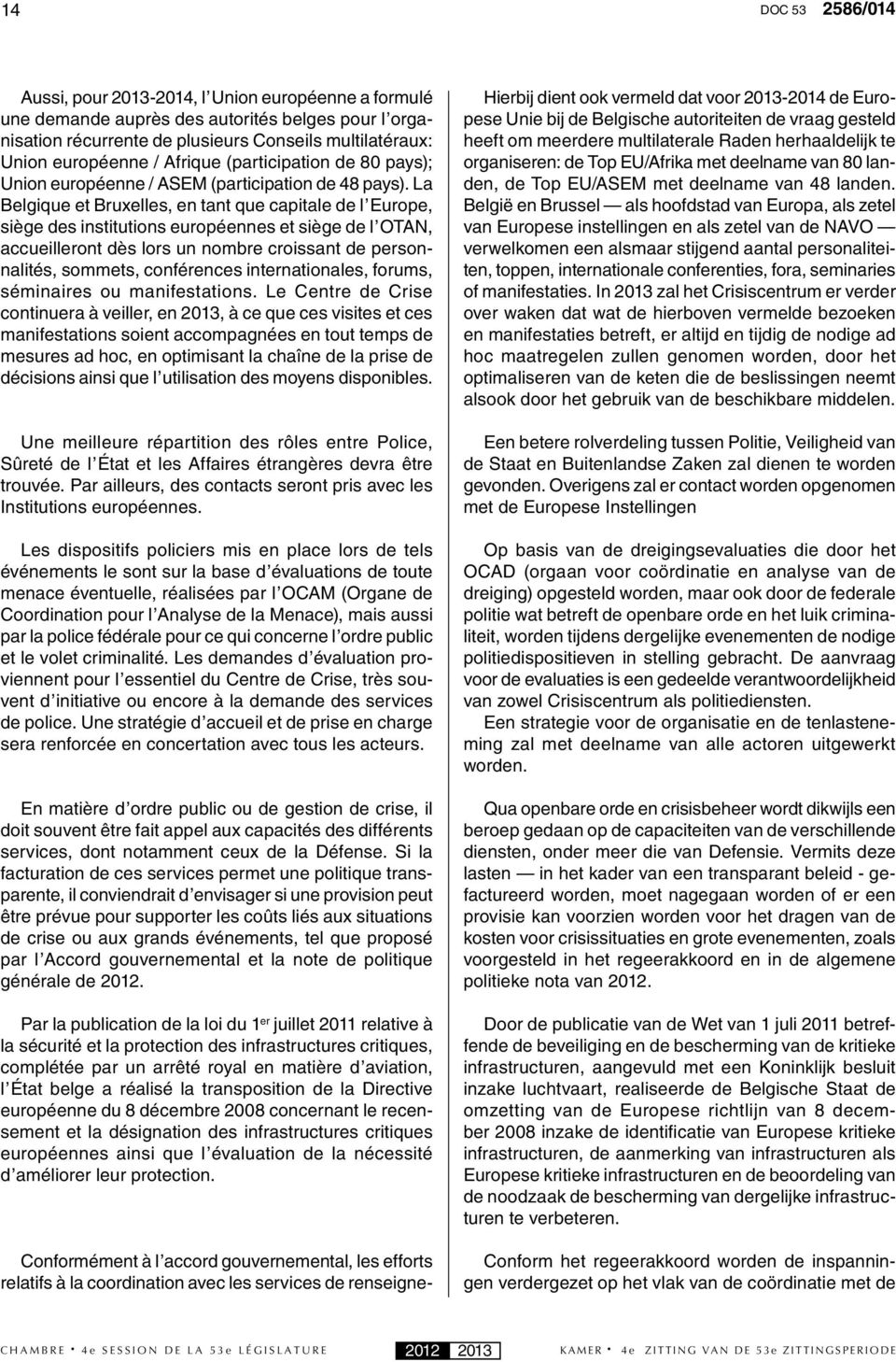 La Belgique et Bruxelles, en tant que capitale de l Europe, siège des institutions européennes et siège de l OTAN, accueilleront dès lors un nombre croissant de personnalités, sommets, conférences