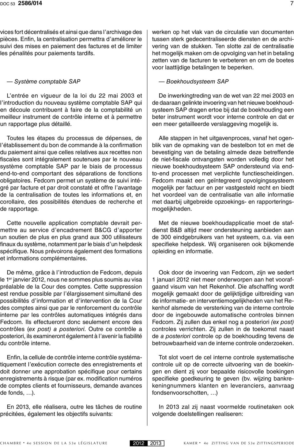 Système comptable SAP L entrée en vigueur de la loi du 22 mai 2003 et l introduction du nouveau système comptable SAP qui en découle contribuent à faire de la comptabilité un meilleur instrument de