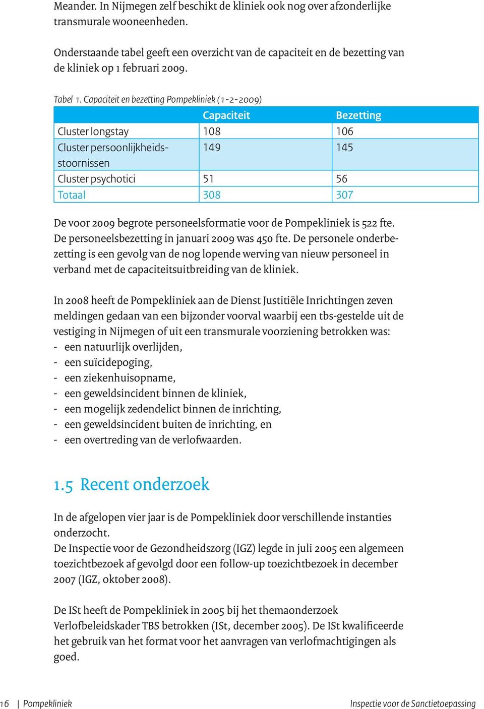 Capaciteit en bezetting Pompekliniek (1-2-2009) Capaciteit Bezetting Cluster longstay 108 106 Cluster persoonlijkheidsstoornissen 149 145 Cluster psychotici 51 56 Totaal 308 307 De voor 2009 begrote