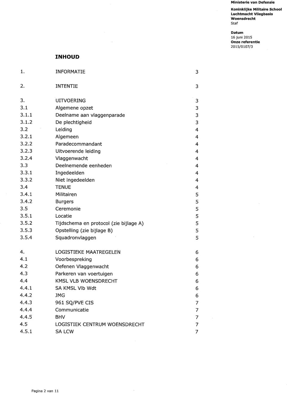 5.2 Tijdschema en protocol (zie bijlage A) 5 3.5.3 Opstelling (zie bijlage B) 5 3.5.4 Squadronvlaggen 5 4. LOGISTIEKE MAATREGELEN 6 4.1 Voorbespreking 6 4.2 Oefenen Vlaggenwacht 6 4.