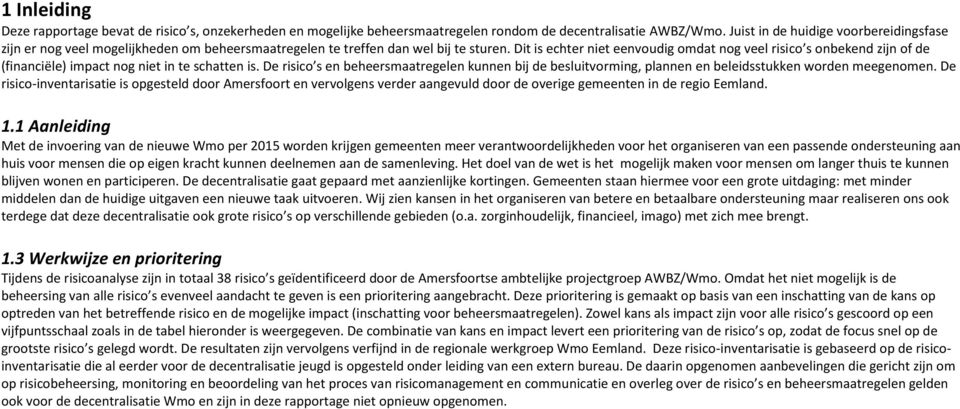 Dit is echter niet eenvoudig omdat nog veel risico s onbekend zijn of de (financiële) impact nog niet in te schatten is.