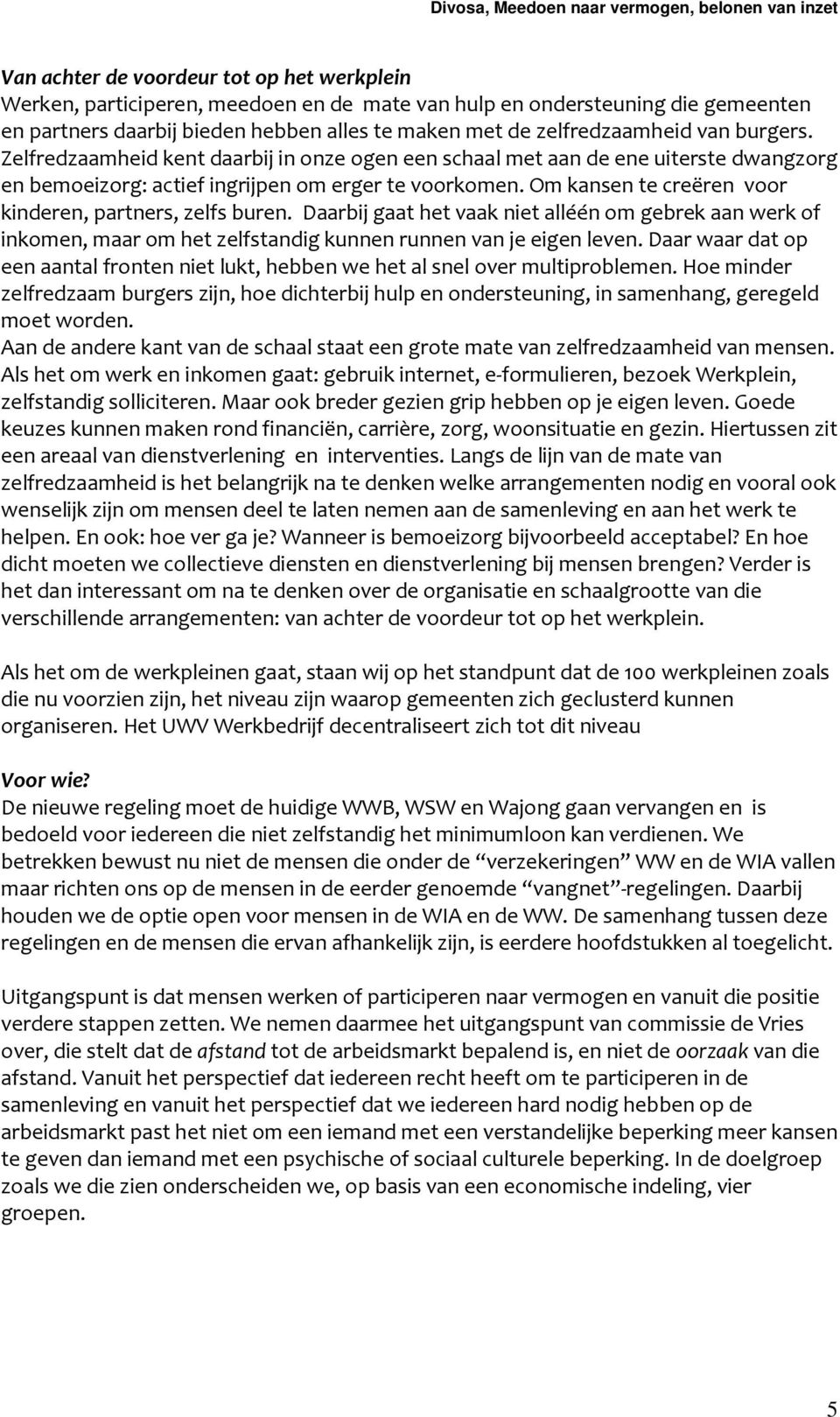 Om kansen te creëren voor kinderen, partners, zelfs buren. Daarbij gaat het vaak niet alléén om gebrek aan werk of inkomen, maar om het zelfstandig kunnen runnen van je eigen leven.