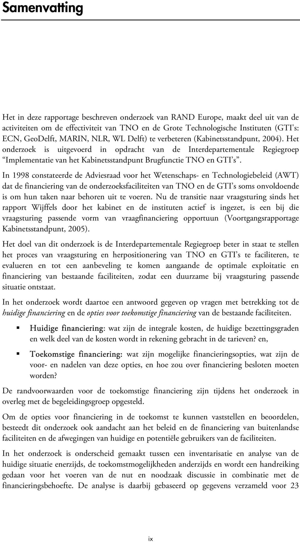 Het onderzoek is uitgevoerd in opdracht van de Interdepartementale Regiegroep Implementatie van het Kabinetsstandpunt Brugfunctie TNO en GTI s.