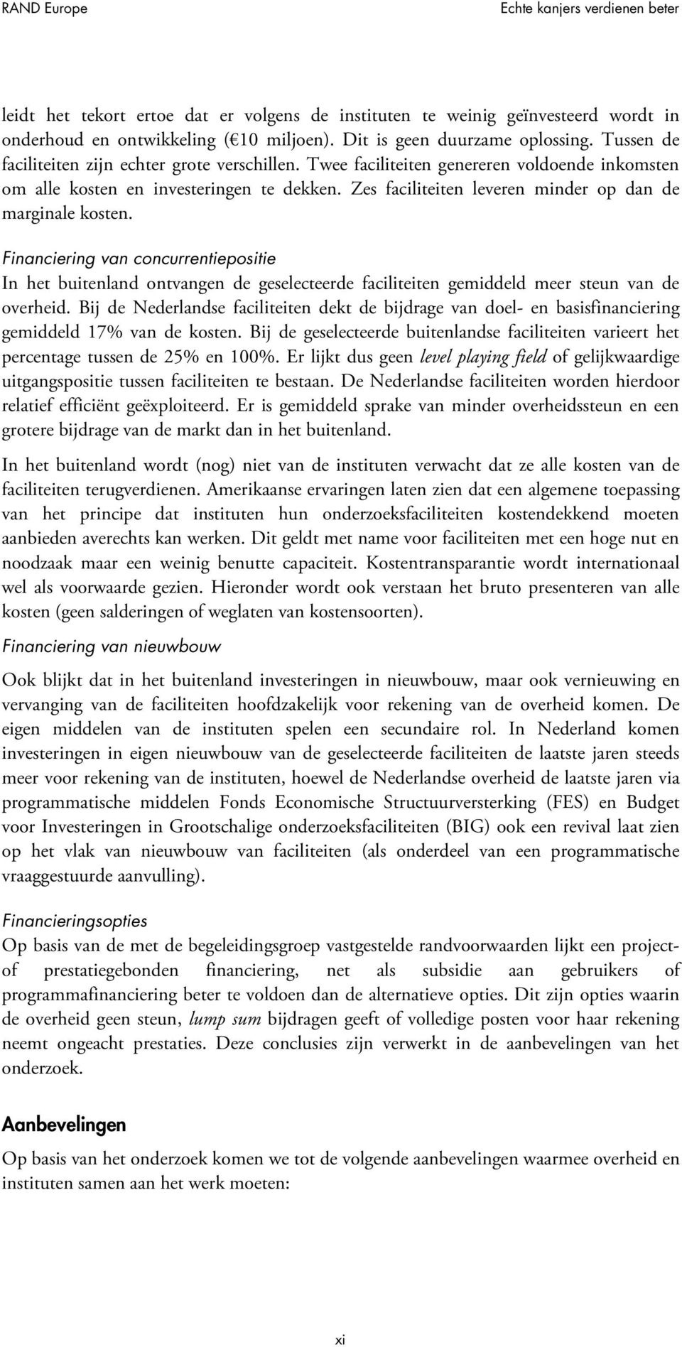 Zes faciliteiten leveren minder op dan de marginale kosten. Financiering van concurrentiepositie In het buitenland ontvangen de geselecteerde faciliteiten gemiddeld meer steun van de overheid.