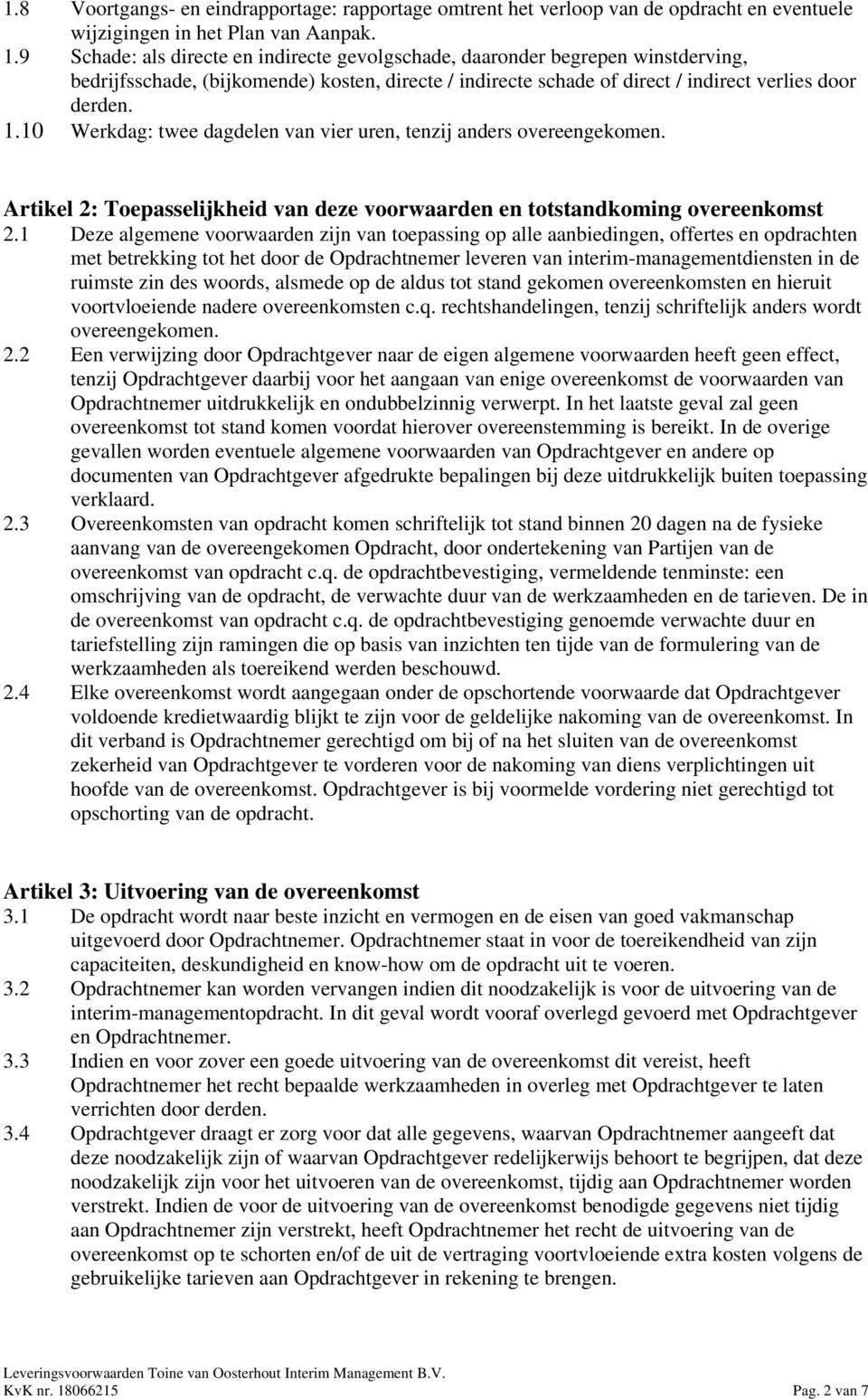 10 Werkdag: twee dagdelen van vier uren, tenzij anders overeengekomen. Artikel 2: Toepasselijkheid van deze voorwaarden en totstandkoming overeenkomst 2.