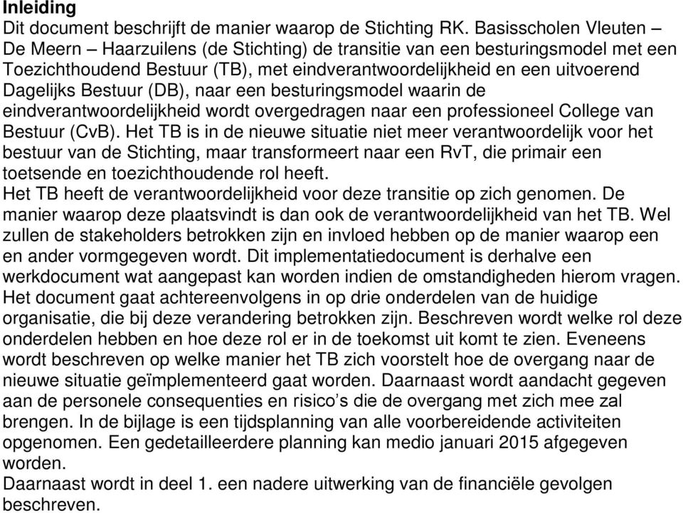 (DB), naar een besturingsmodel waarin de eindverantwoordelijkheid wordt overgedragen naar een professioneel College van Bestuur (CvB).