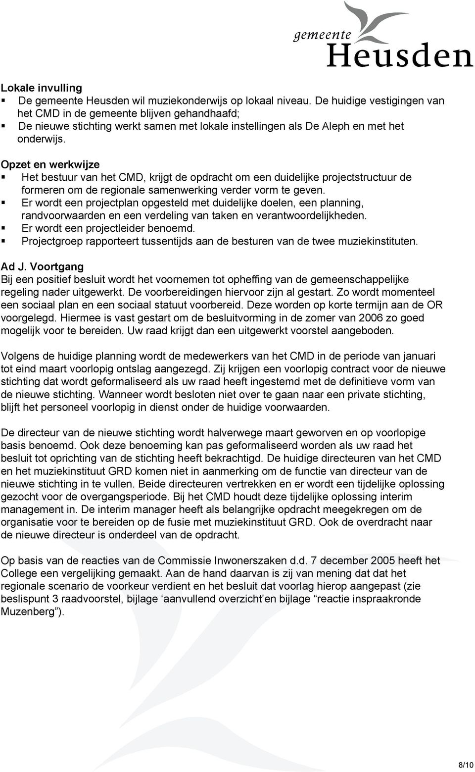 Opzet en werkwijze Het bestuur van het CMD, krijgt de opdracht om een duidelijke projectstructuur de formeren om de regionale samenwerking verder vorm te geven.