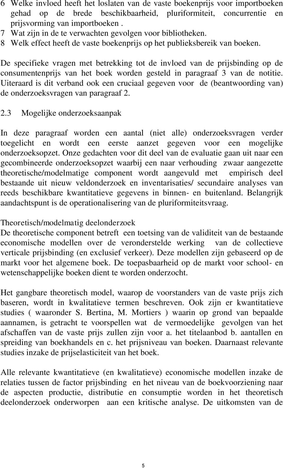 De specifieke vragen met betrekking tot de invloed van de prijsbinding op de consumentenprijs van het boek worden gesteld in paragraaf 3 van de notitie.