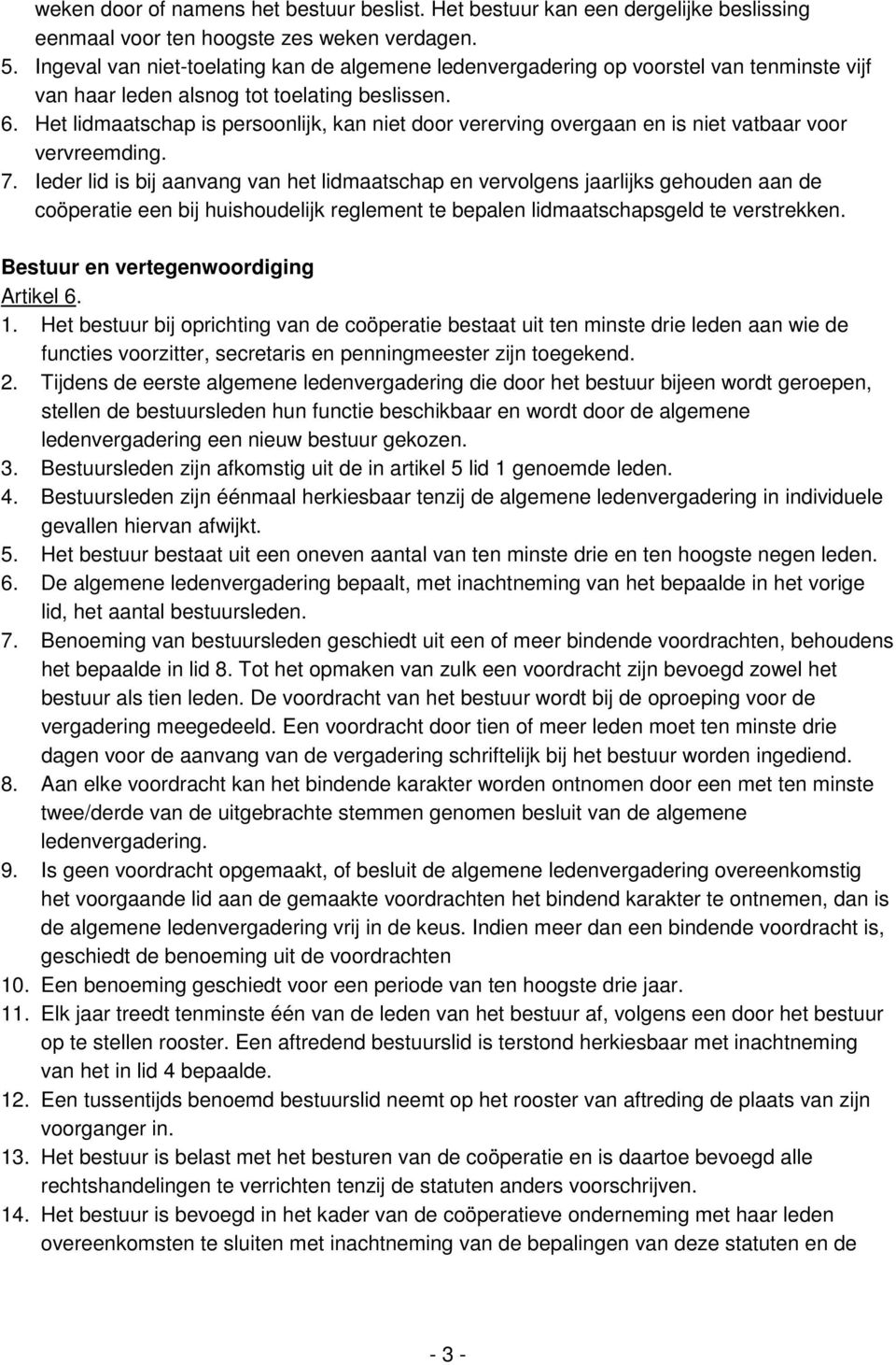 Het lidmaatschap is persoonlijk, kan niet door vererving overgaan en is niet vatbaar voor vervreemding. 7.