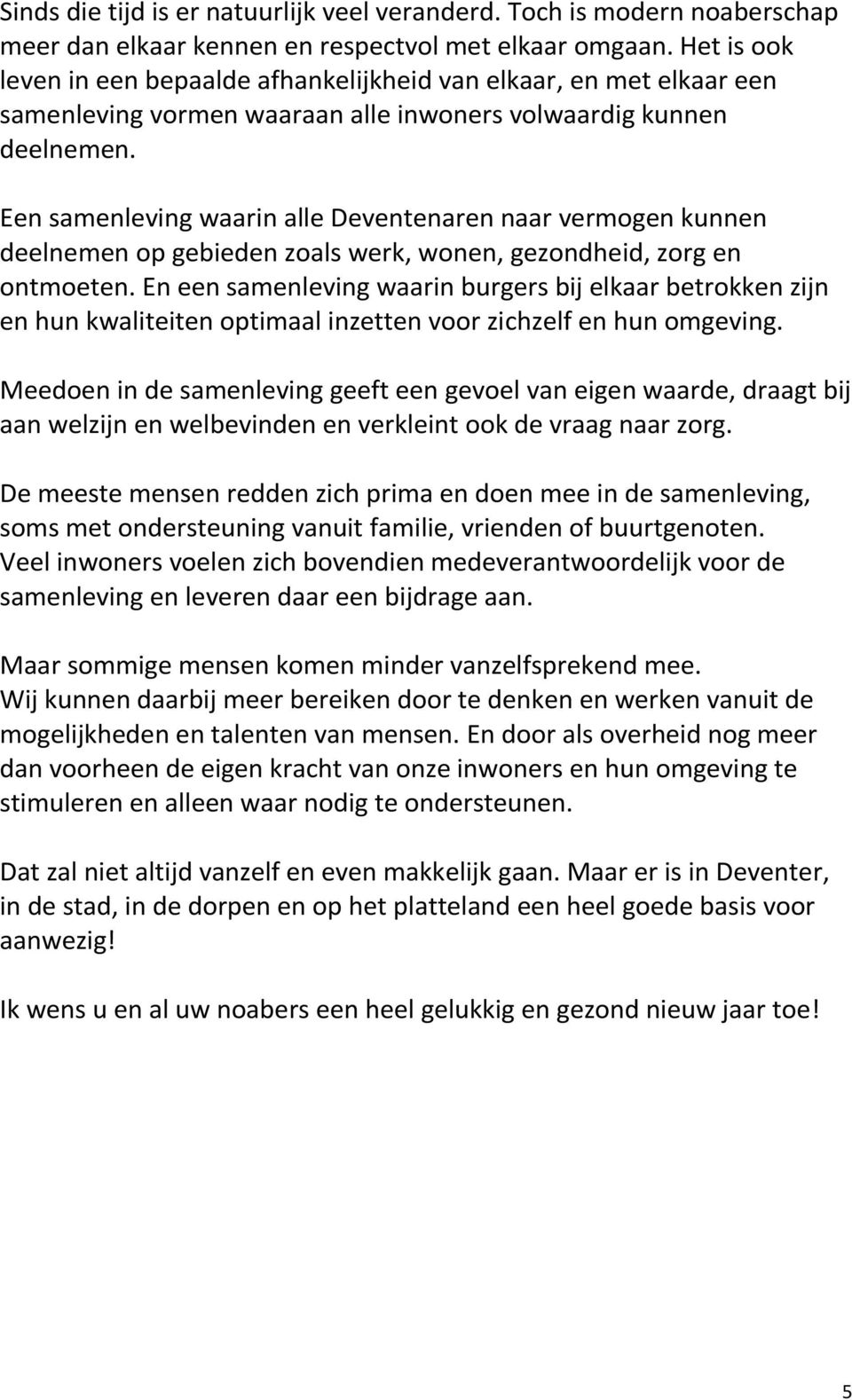 Een samenleving waarin alle Deventenaren naar vermogen kunnen deelnemen op gebieden zoals werk, wonen, gezondheid, zorg en ontmoeten.