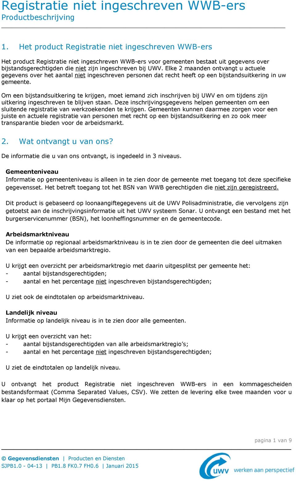 Elke 2 maanden ontvangt u actuele gegevens over het aantal niet ingeschreven personen dat recht heeft op een bijstandsuitkering in uw gemeente.