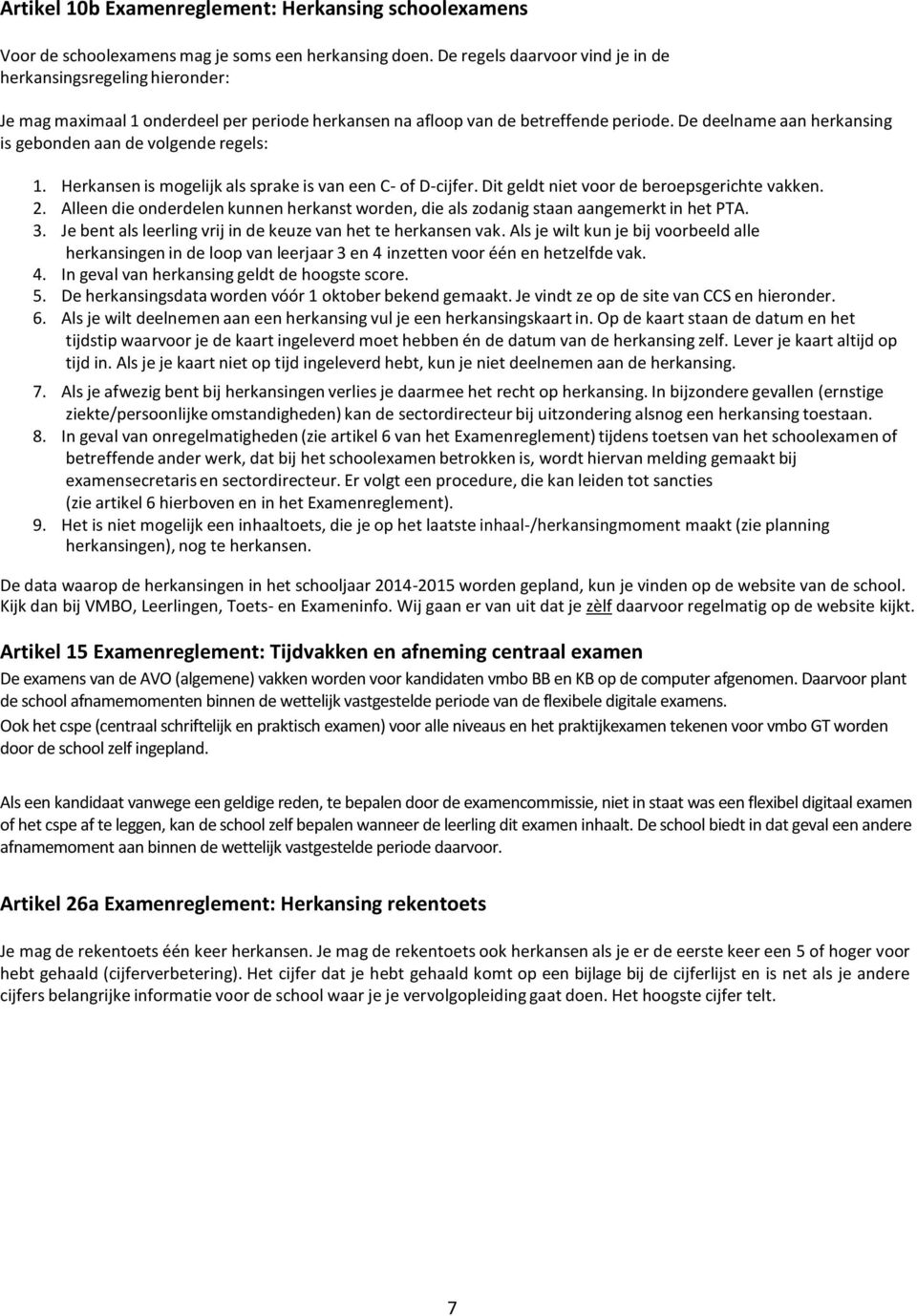 De deelname aan herkansing is gebonden aan de volgende regels: 1. Herkansen is mogelijk als sprake is van een C- of D-cijfer. Dit geldt niet voor de beroepsgerichte vakken. 2.