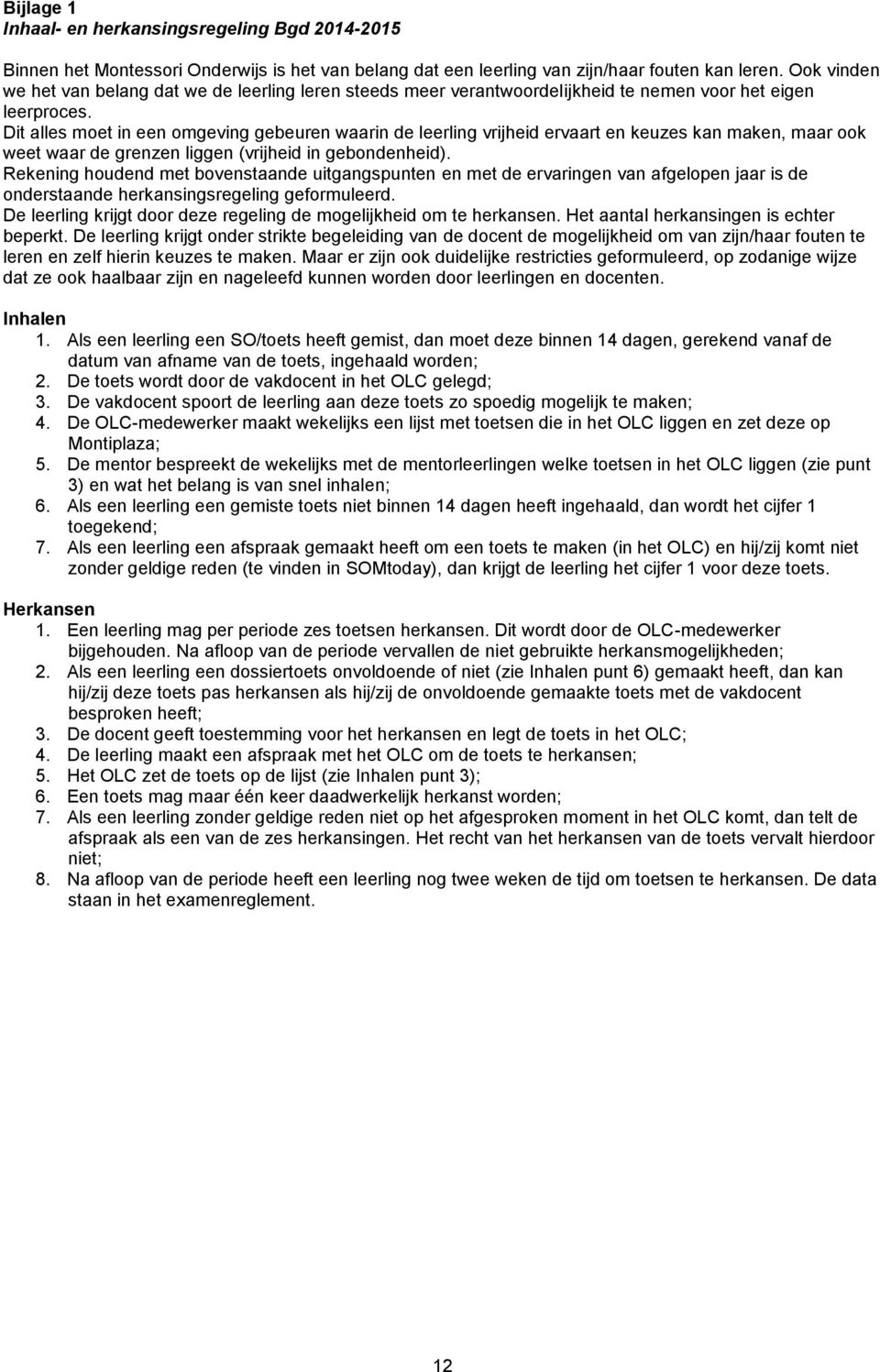 Dit alles moet in een omgeving gebeuren waarin de leerling vrijheid ervaart en keuzes kan maken, maar ook weet waar de grenzen liggen (vrijheid in gebondenheid).