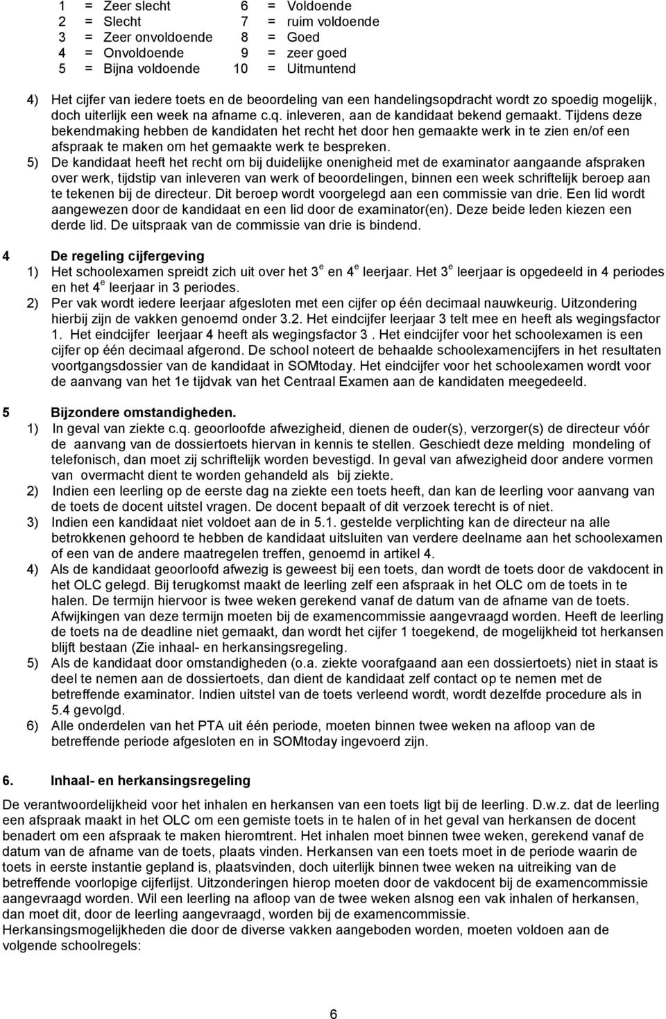 Tijdens deze bekendmaking hebben de kandidaten het recht het door hen gemaakte werk in te zien en/of een afspraak te maken om het gemaakte werk te bespreken.