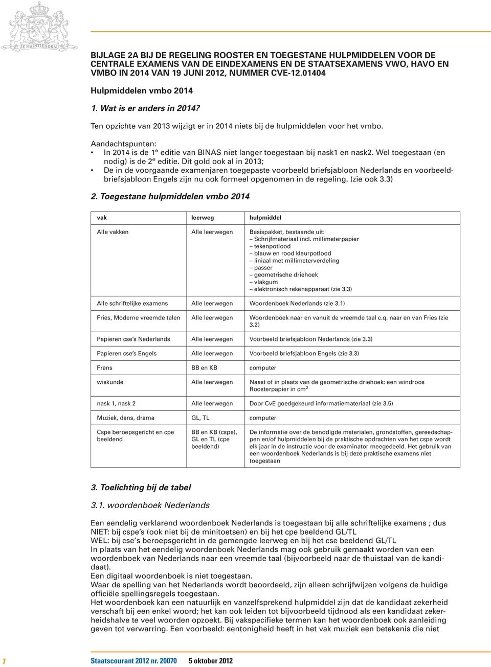 Aandachtspunten: In 2014 is de 1 e editie van BINAS niet langer toegestaan bij nask1 en nask2. Wel toegestaan (en nodig) is de 2 e editie.