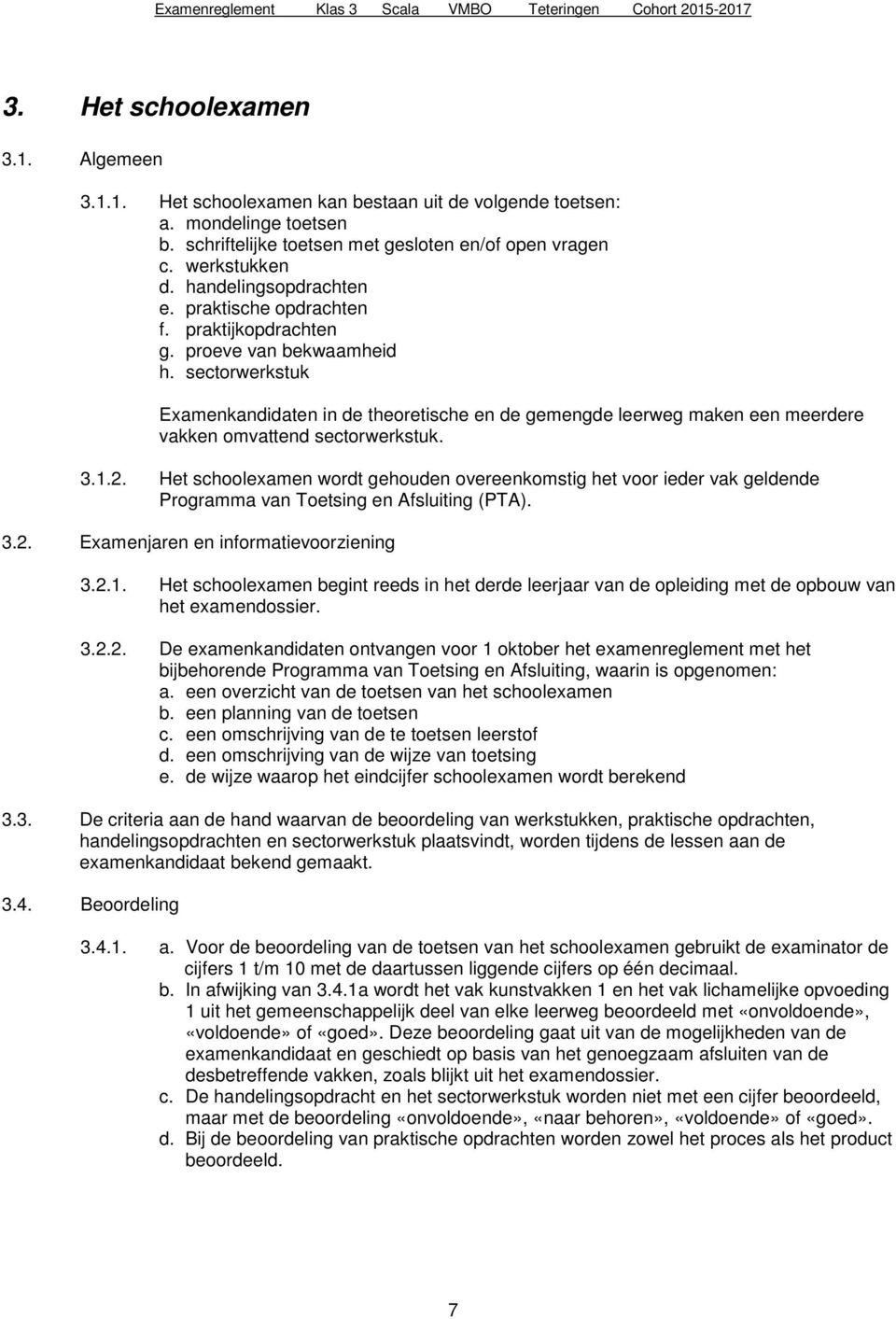 sectorwerkstuk Examenkandidaten in de theoretische en de gemengde leerweg maken een meerdere vakken omvattend sectorwerkstuk. 3.1.2.