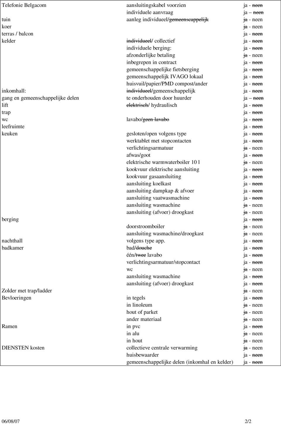 gemeenschappelijke delen te onderhouden door huurder ja neen lift elektrisch/ hydraulisch trap wc lavabo/geen lavabo leefruimte keuken gesloten/open volgens type werktablet met stopcontacten