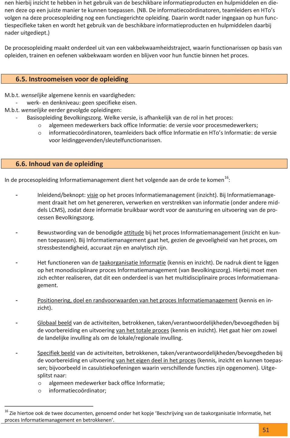 Daarin wrdt nader ingegaan p hun functiespecifieke taken en wrdt het gebruik van de beschikbare infrmatieprducten en hulpmiddelen daarbij nader uitgediept.