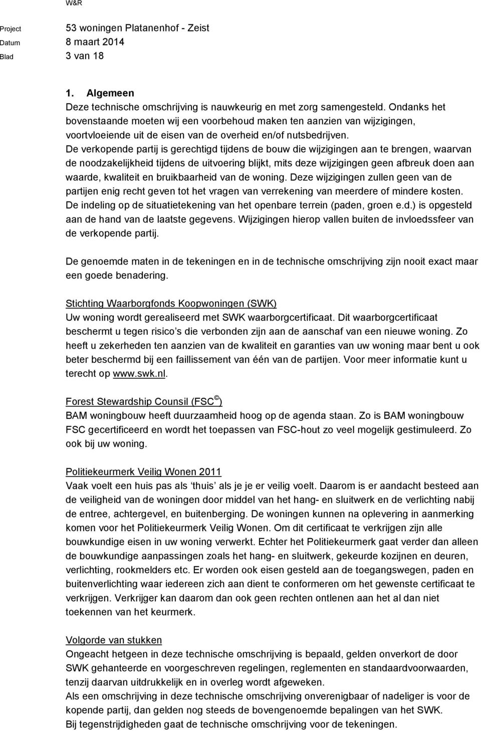 De verkopende partij is gerechtigd tijdens de bouw die wijzigingen aan te brengen, waarvan de noodzakelijkheid tijdens de uitvoering blijkt, mits deze wijzigingen geen afbreuk doen aan waarde,