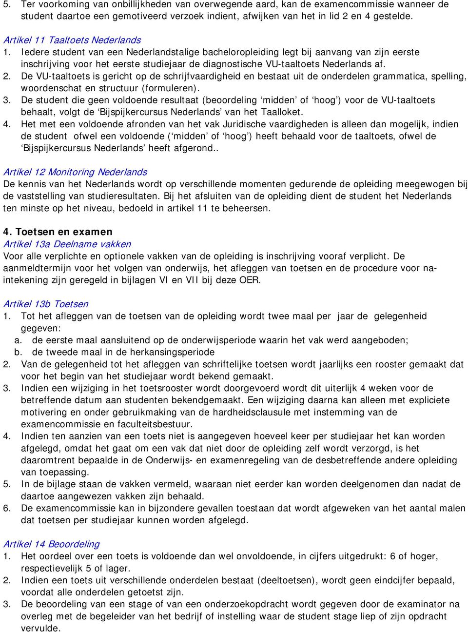 Iedere student van een Nederlandstalige bacheloropleiding legt bij aanvang van zijn eerste inschrijving voor het eerste studiejaar de diagnostische VU-taaltoets Nederlands af. 2.