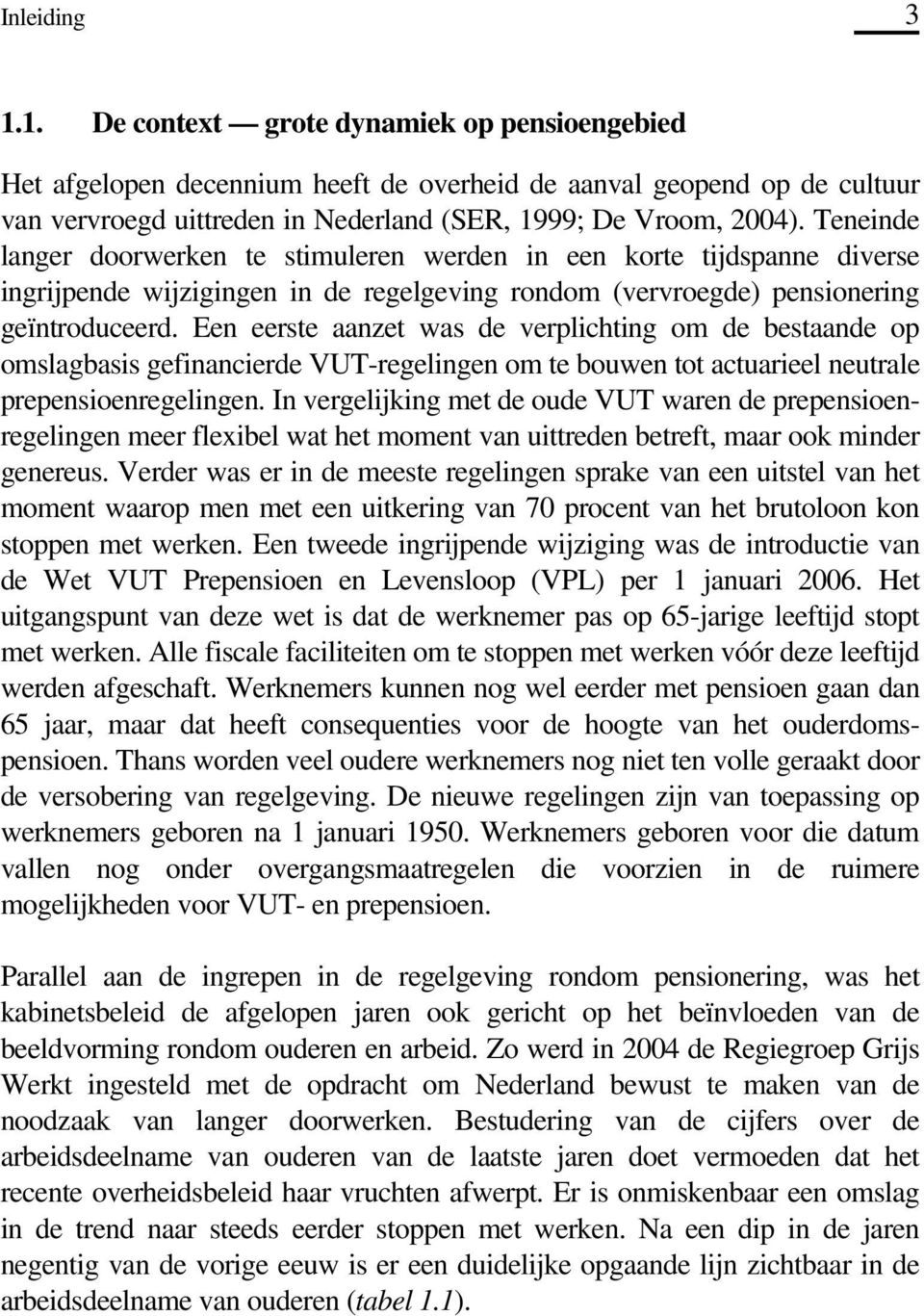 Een eerste aanzet was de verplichting om de bestaande op omslagbasis gefinancierde VUT-regelingen om te bouwen tot actuarieel neutrale prepensioenregelingen.