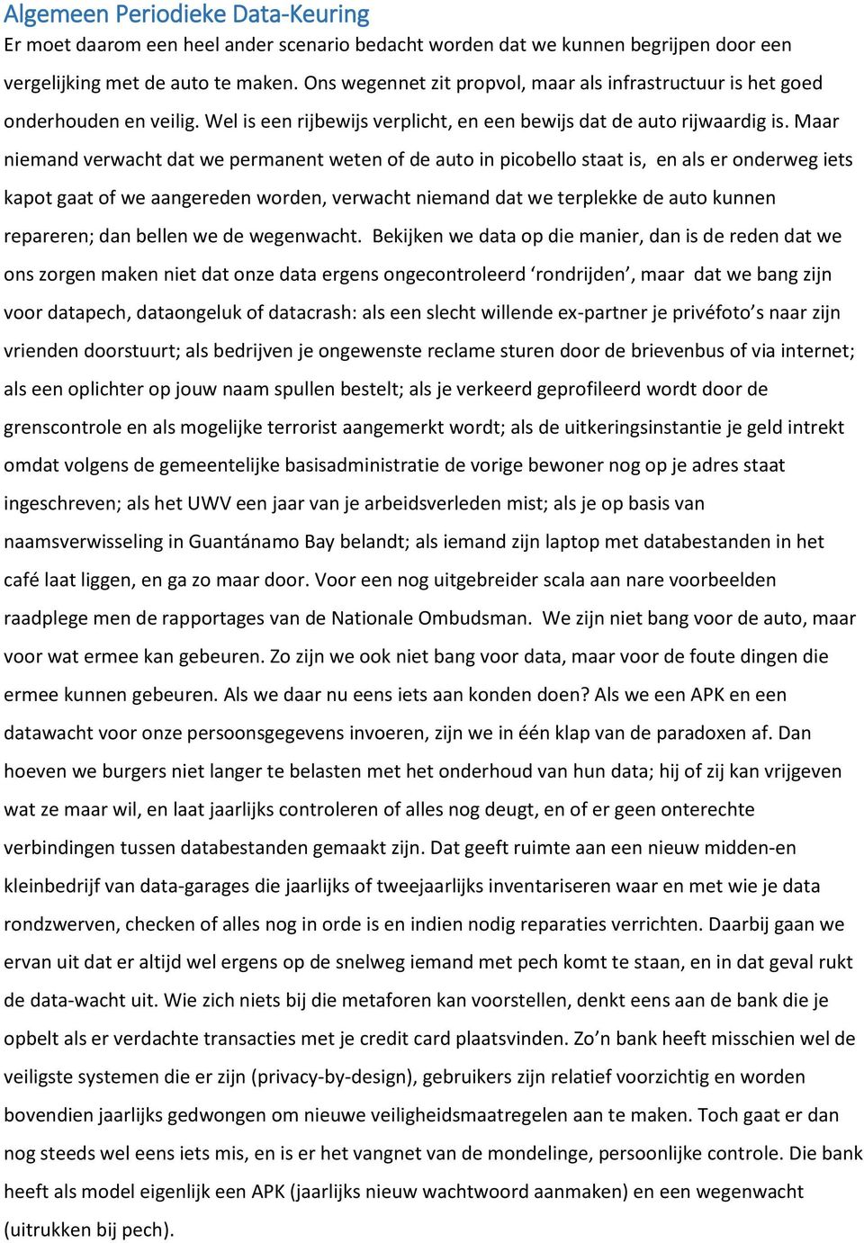 Maar niemand verwacht dat we permanent weten of de auto in picobello staat is, en als er onderweg iets kapot gaat of we aangereden worden, verwacht niemand dat we terplekke de auto kunnen repareren;