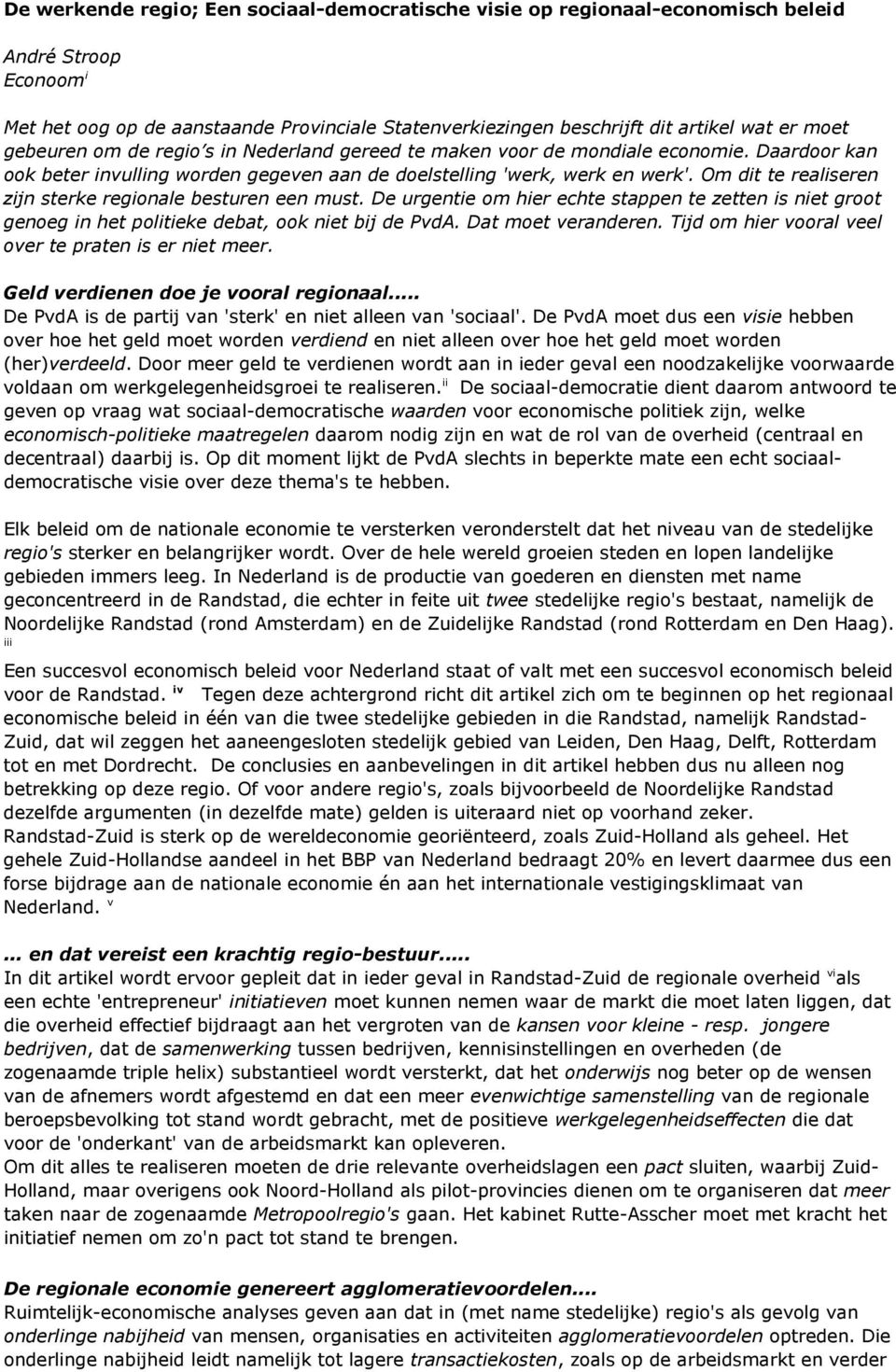 Om dit te realiseren zijn sterke regionale besturen een must. De urgentie om hier echte stappen te zetten is niet groot genoeg in het politieke debat, ook niet bij de PvdA. Dat moet veranderen.