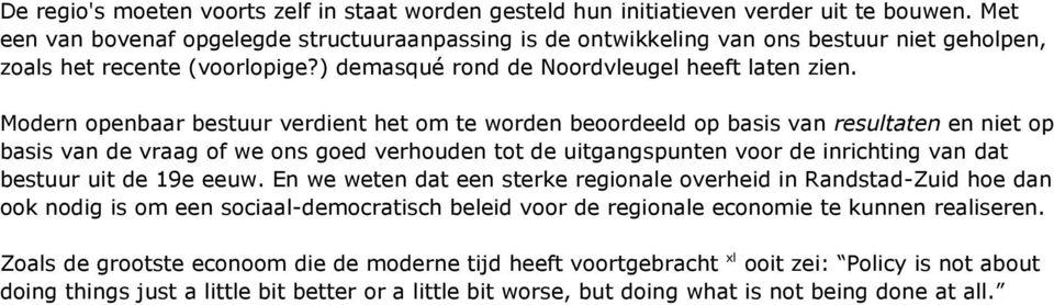 Modern openbaar bestuur verdient het om te worden beoordeeld op basis van resultaten en niet op basis van de vraag of we ons goed verhouden tot de uitgangspunten voor de inrichting van dat bestuur