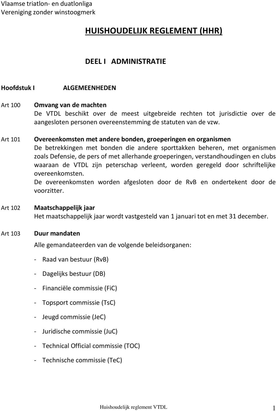 Overeenkomsten met andere bonden, groeperingen en organismen De betrekkingen met bonden die andere sporttakken beheren, met organismen zoals Defensie, de pers of met allerhande groeperingen,