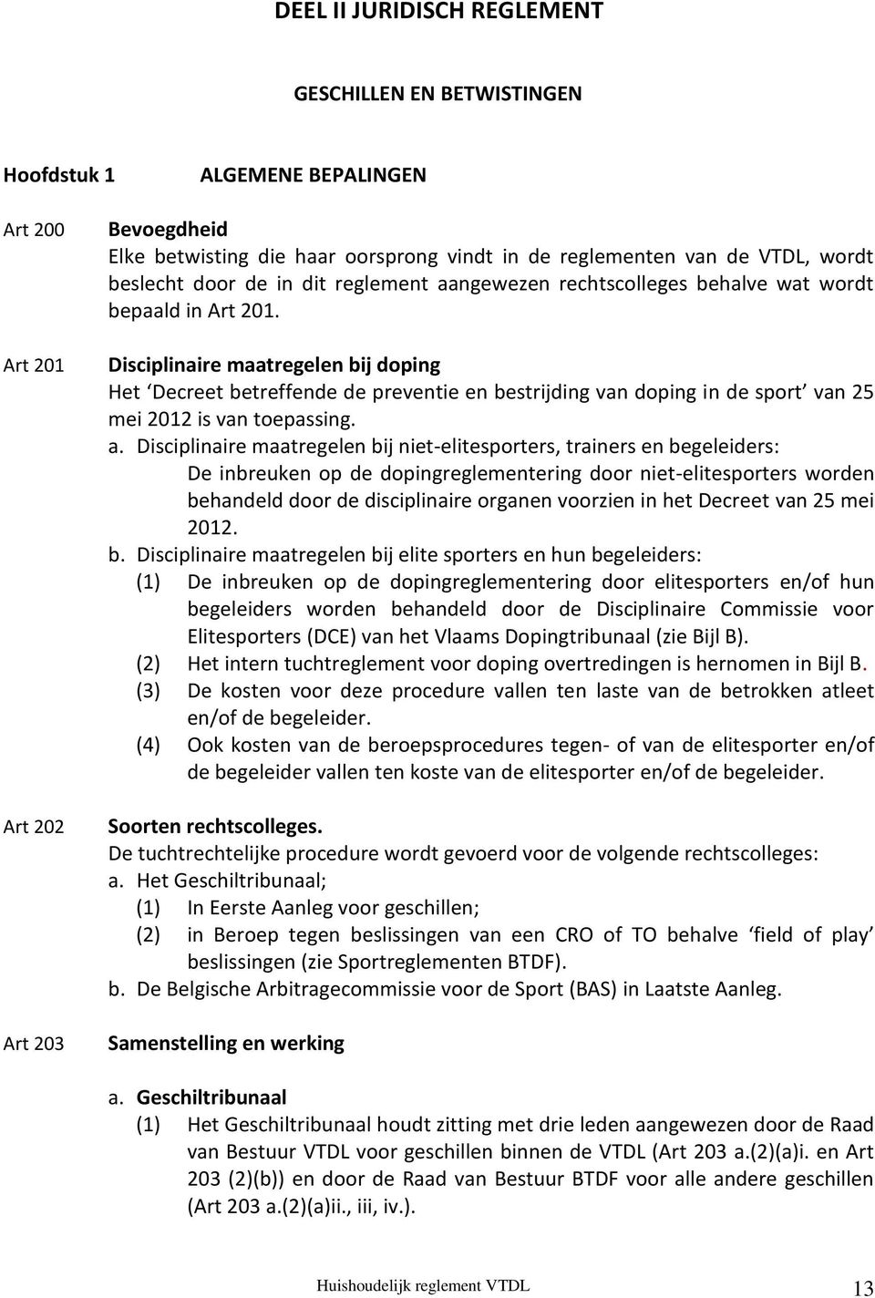 Disciplinaire maatregelen bij doping Het Decreet betreffende de preventie en bestrijding van doping in de sport van 25 mei 2012 is van toepassing. a.