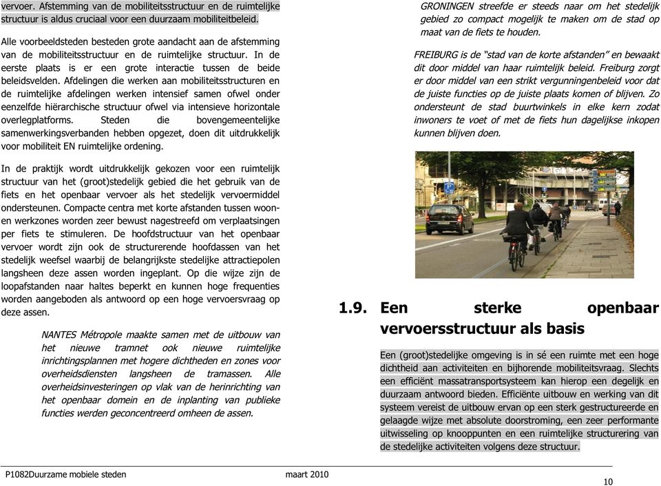 Afdelingen die werken aan mobiliteitsstructuren en de ruimtelijke afdelingen werken intensief samen ofwel onder eenzelfde hiërarchische structuur ofwel via intensieve horizontale overlegplatforms.