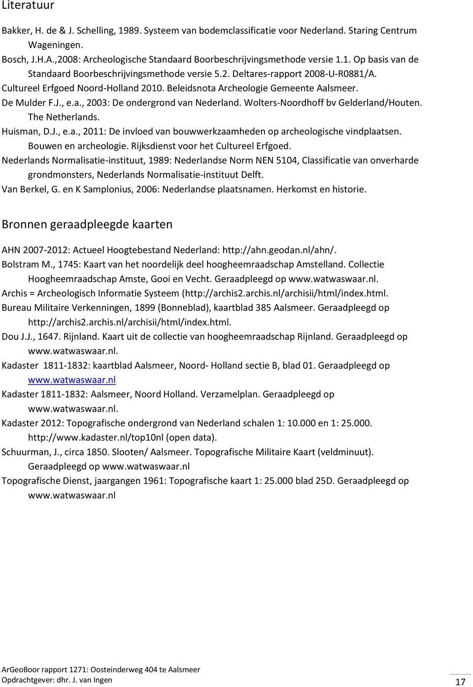 Cultureel Erfgoed Noord-Holland 2010. Beleidsnota Archeologie Gemeente Aalsmeer. De Mulder F.J., e.a., 2003: De ondergrond van Nederland. Wolters-Noordhoff bv Gelderland/Houten. The Netherlands.