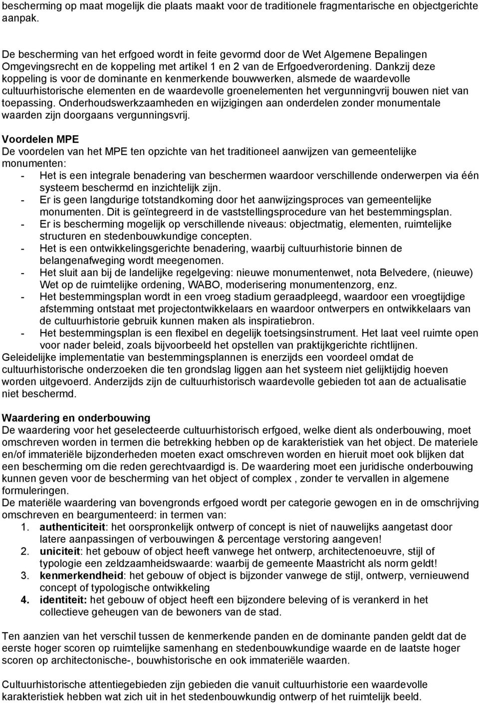 Dankzij deze koppeling is voor de dominante en kenmerkende bouwwerken, alsmede de waardevolle cultuurhistorische elementen en de waardevolle groenelementen het vergunningvrij bouwen niet van