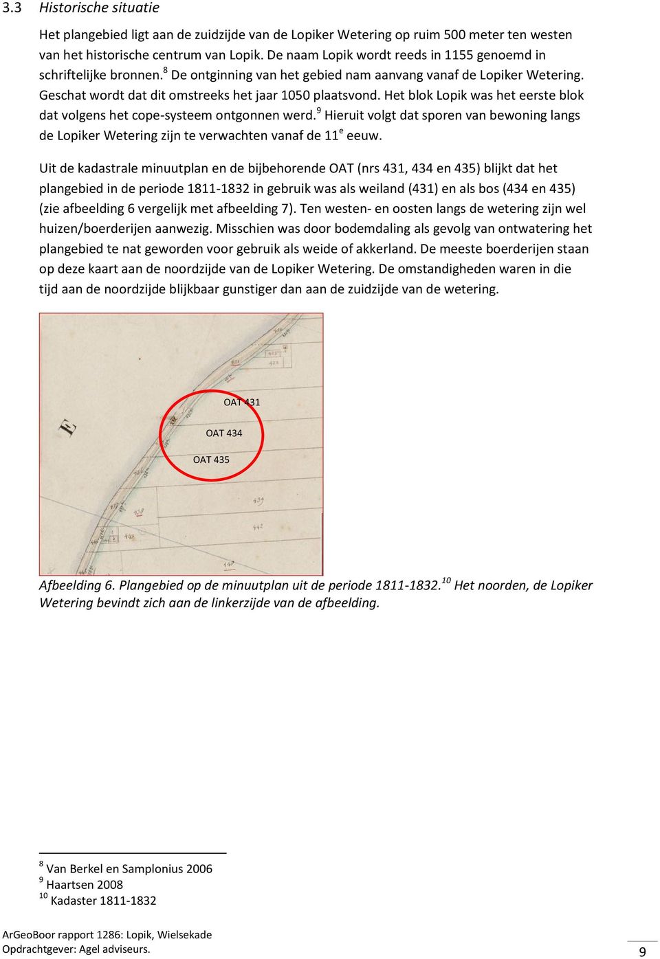 Het blok Lopik was het eerste blok dat volgens het cope-systeem ontgonnen werd. 9 Hieruit volgt dat sporen van bewoning langs de Lopiker Wetering zijn te verwachten vanaf de 11 e eeuw.