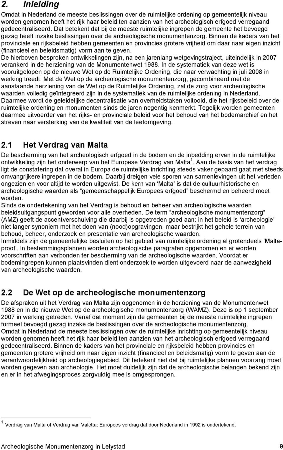 Binnen de kaders van het provinciale en rijksbeleid hebben gemeenten en provincies grotere vrijheid om daar naar eigen inzicht (financieel en beleidsmatig) vorm aan te geven.