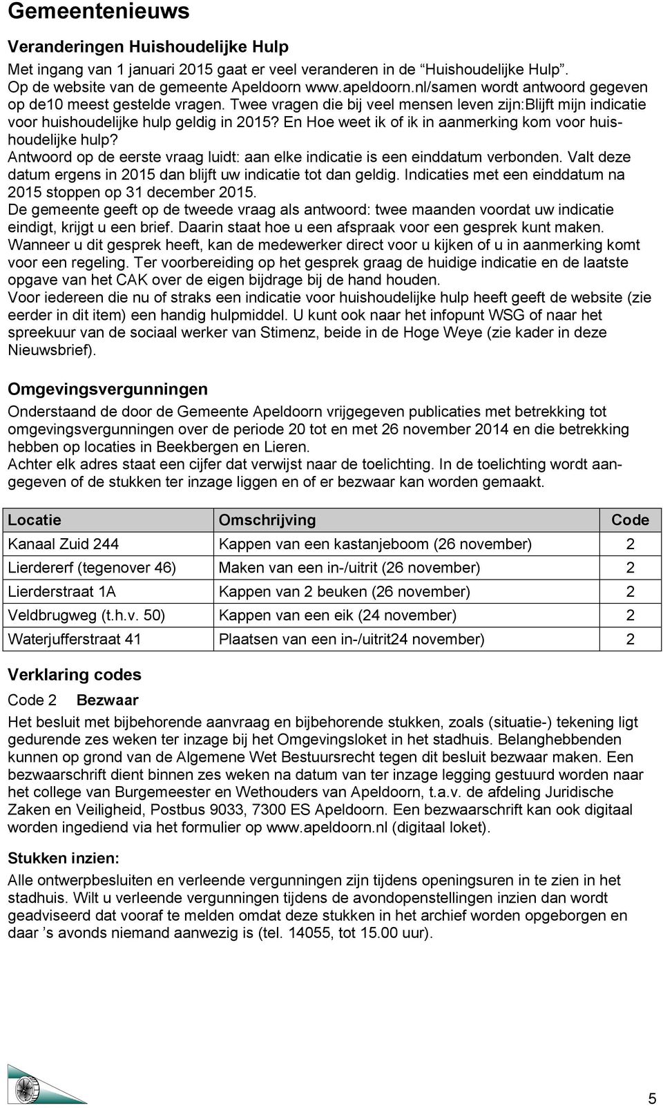 En Hoe weet ik of ik in aanmerking kom voor huishoudelijke hulp? Antwoord op de eerste vraag luidt: aan elke indicatie is een einddatum verbonden.