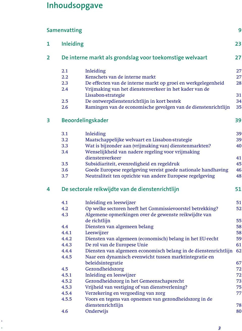 6 Ramingen van de economische gevolgen van de dienstenrichtlijn 35 3 Beoordelingskader 39 3.1 Inleiding 39 3.2 Maatschappelijke welvaart en Lissabon-strategie 39 3.