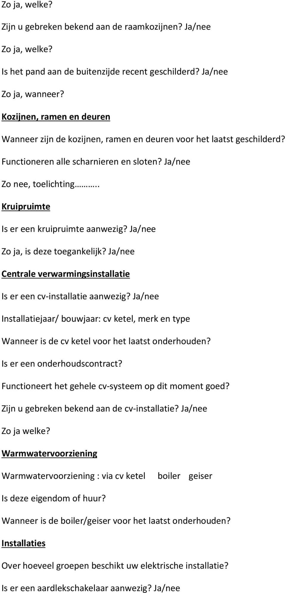 . Kruipruimte Is er een kruipruimte aanwezig? Ja/nee Zo ja, is deze toegankelijk? Ja/nee Centrale verwarmingsinstallatie Is er een cv-installatie aanwezig?