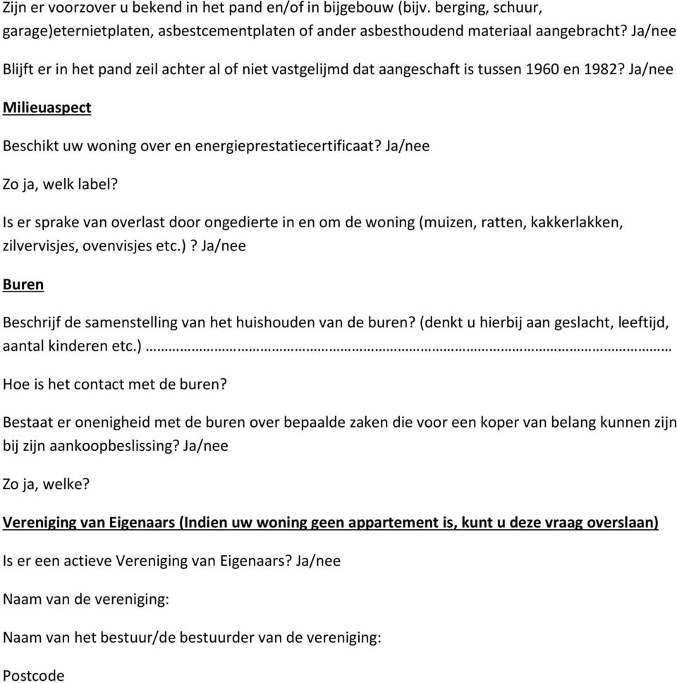 Ja/nee Zo ja, welk label? Is er sprake van overlast door ongedierte in en om de woning (muizen, ratten, kakkerlakken, zilvervisjes, ovenvisjes etc.)?