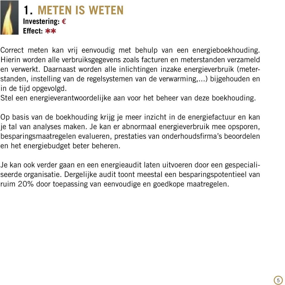 Stel een energieverantwoordelijke aan voor het beheer van deze boekhouding. Op basis van de boekhouding krijg je meer inzicht in de energiefactuur en kan je tal van analyses maken.