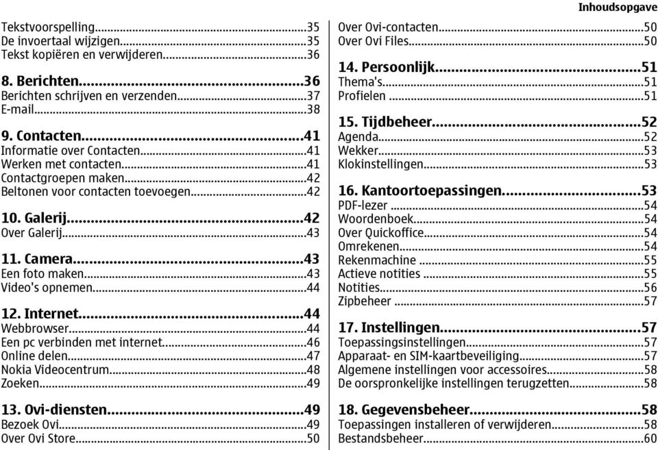 Internet...44 Webbrowser...44 Een pc verbinden met internet...46 Online delen...47 Nokia Videocentrum...48 Zoeken...49 13. Ovi-diensten...49 Bezoek Ovi...49 Over Ovi Store.