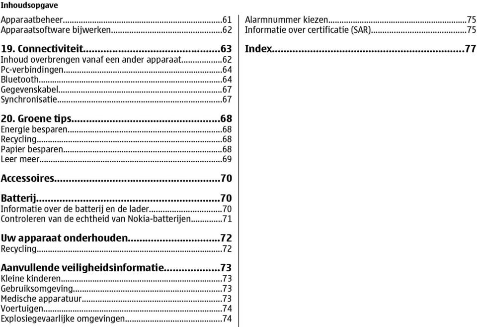 ..68 Papier besparen...68 Leer meer...69 Accessoires...70 Batterij...70 Informatie over de batterij en de lader...70 Controleren van de echtheid van Nokia-batterijen.