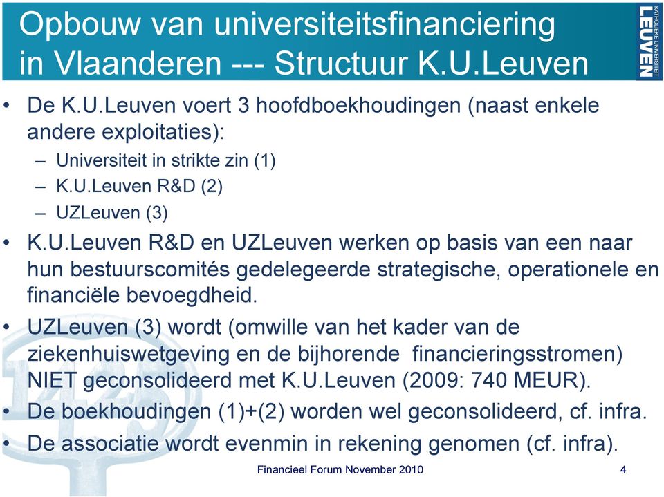 UZLeuven (3) wordt (omwille van het kader van de ziekenhuiswetgeving en de bijhorende financieringsstromen) NIET geconsolideerd met K.U.Leuven (2009: 740 MEUR).