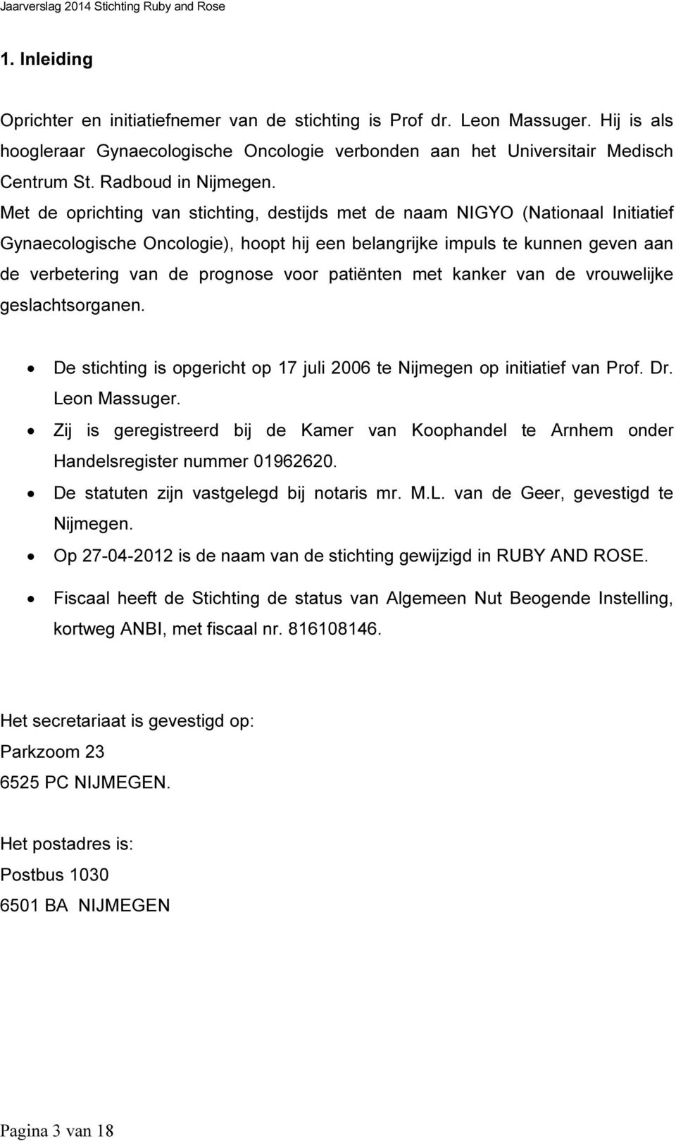 Met de oprichting van stichting, destijds met de naam NIGYO (Nationaal Initiatief Gynaecologische Oncologie), hoopt hij een belangrijke impuls te kunnen geven aan de verbetering van de prognose voor